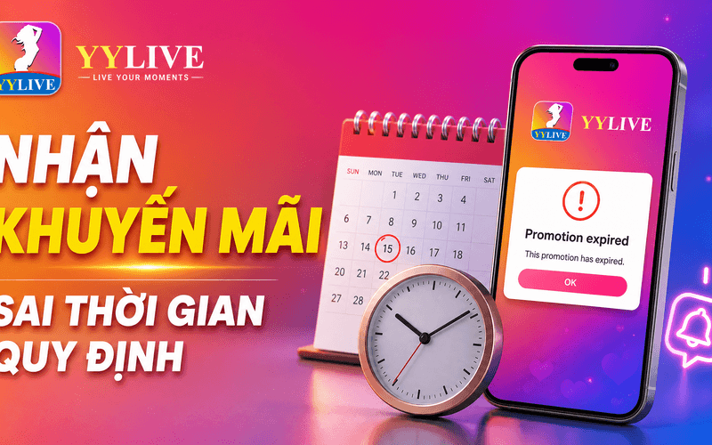 Lỗi thường gặp khi nhận khuyến mãi YYLive và cách xử lý 3 Nhận khuyến mãi sai thời gian quy định