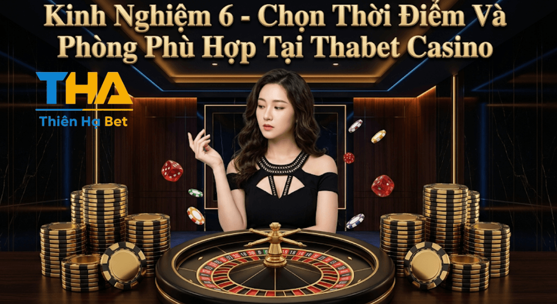 Chia Sẻ Kinh Nghiệm Chơi Thabet Casino Luôn Thắng 3 Kinh Nghiệm 6 - Chọn Thời Điểm Và Phòng Phù Hợp Tại Thabet Casino