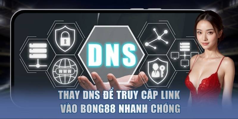 Cách Lấy Link Vào Bong88 Chính Thức Rất Đơn Giản 2026 4 Thay DNS để truy cập link vào Bong88 nhanh chóng