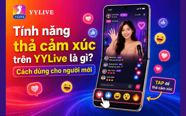 Tính năng thả cảm xúc trên YYLive là gì? Cách dùng cho người mới