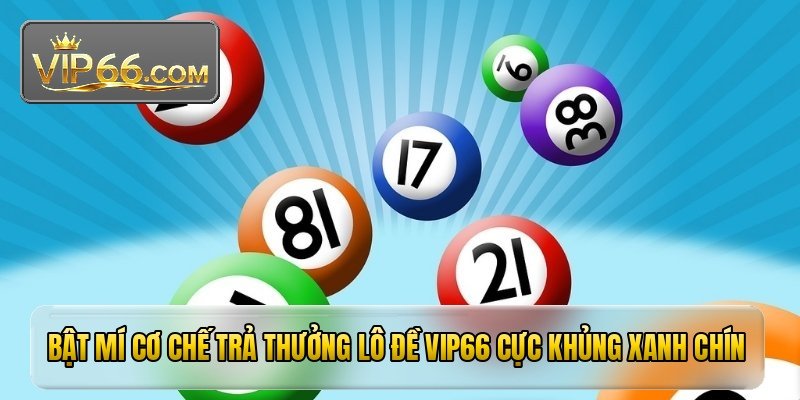 Lô đề VIP66 - Mẹo chốt số bách phát hốt trọn giải thưởng 2 Bật mí cơ chế trả thưởng lô đề VIP66 cực khủng xanh chín