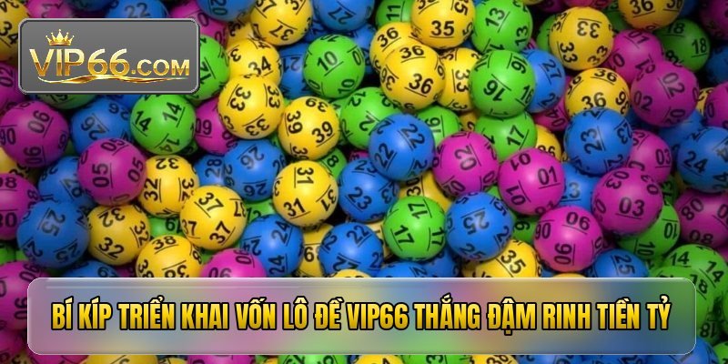 Lô đề VIP66 - Mẹo chốt số bách phát hốt trọn giải thưởng 4 Bí kíp triển khai vốn lô đề VIP66 thắng đậm rinh tiền tỷ