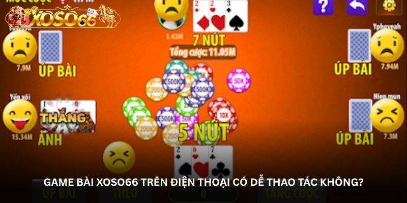Game bài Xoso66 – Nhiều lựa chọn cho những phút giải trí tại nhà 4 Game bài Xoso66 trên điện thoại có dễ thao tác không?