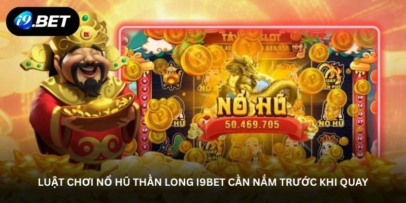 Nổ hũ thần long i9bet – Cuộc săn thưởng bắt đầu từ đâu 2 Luật chơi Nổ hũ thần long i9bet cần nắm trước khi quay
