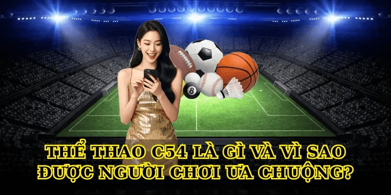 Thể thao C54 là gì và vì sao được người chơi ưa chuộng?