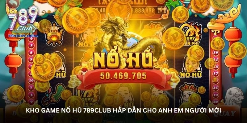 Nổ hũ 789Club – Điểm hẹn cho người mê cảm giác hồi hộp 3 Kho game nổ hũ 789Club hấp dẫn cho anh em người mới