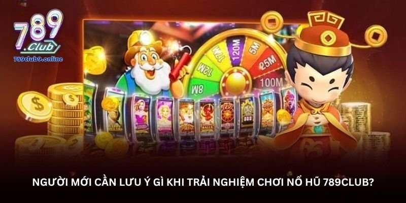 Nổ hũ 789Club – Điểm hẹn cho người mê cảm giác hồi hộp 4 Người mới cần lưu ý gì khi trải nghiệm chơi nổ hũ 789Club?