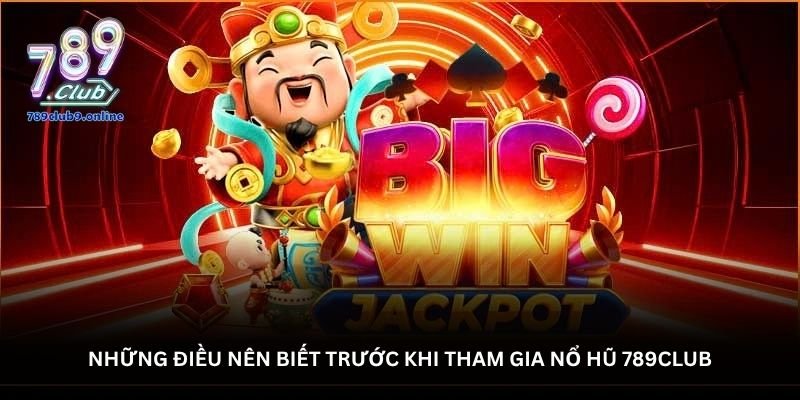 Nổ hũ 789Club – Điểm hẹn cho người mê cảm giác hồi hộp 2 Những điều nên biết trước khi tham gia Nổ hũ 789Club
